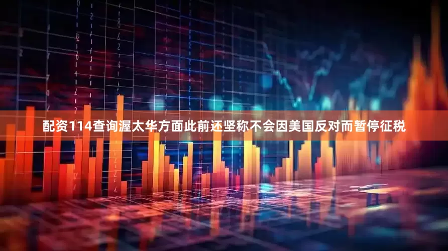 配资114查询渥太华方面此前还坚称不会因美国反对而暂停征税