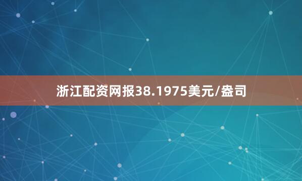 浙江配资网报38.1975美元/盎司