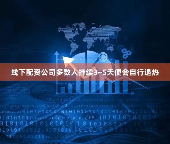 线下配资公司多数人持续3~5天便会自行退热