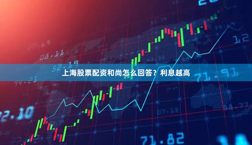 上海股票配资和尚怎么回答？利息越高