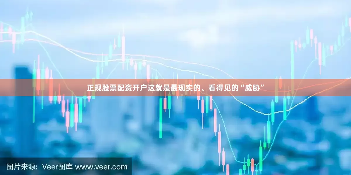 正规股票配资开户这就是最现实的、看得见的“威胁”